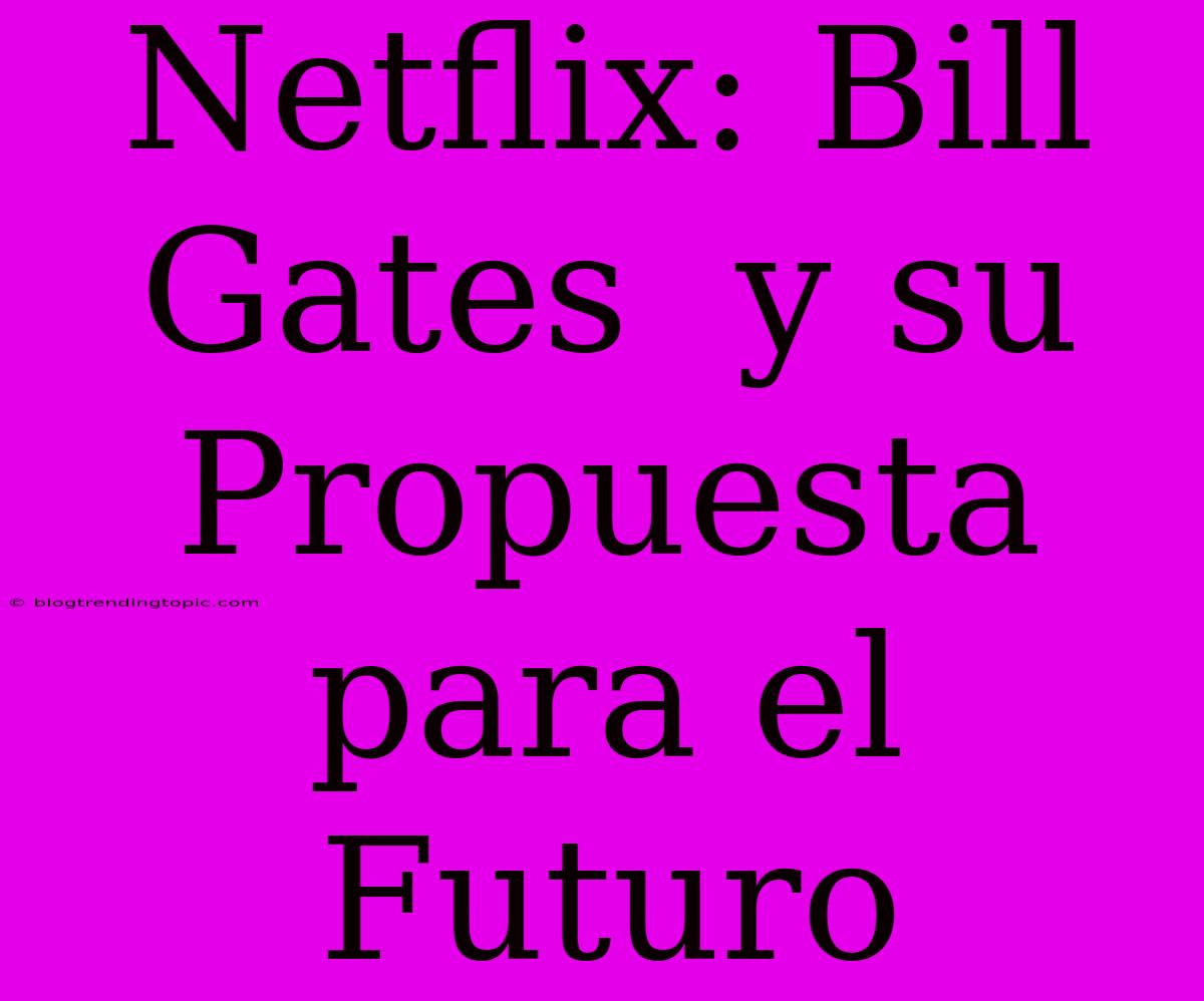 Netflix: Bill Gates  Y Su Propuesta Para El Futuro