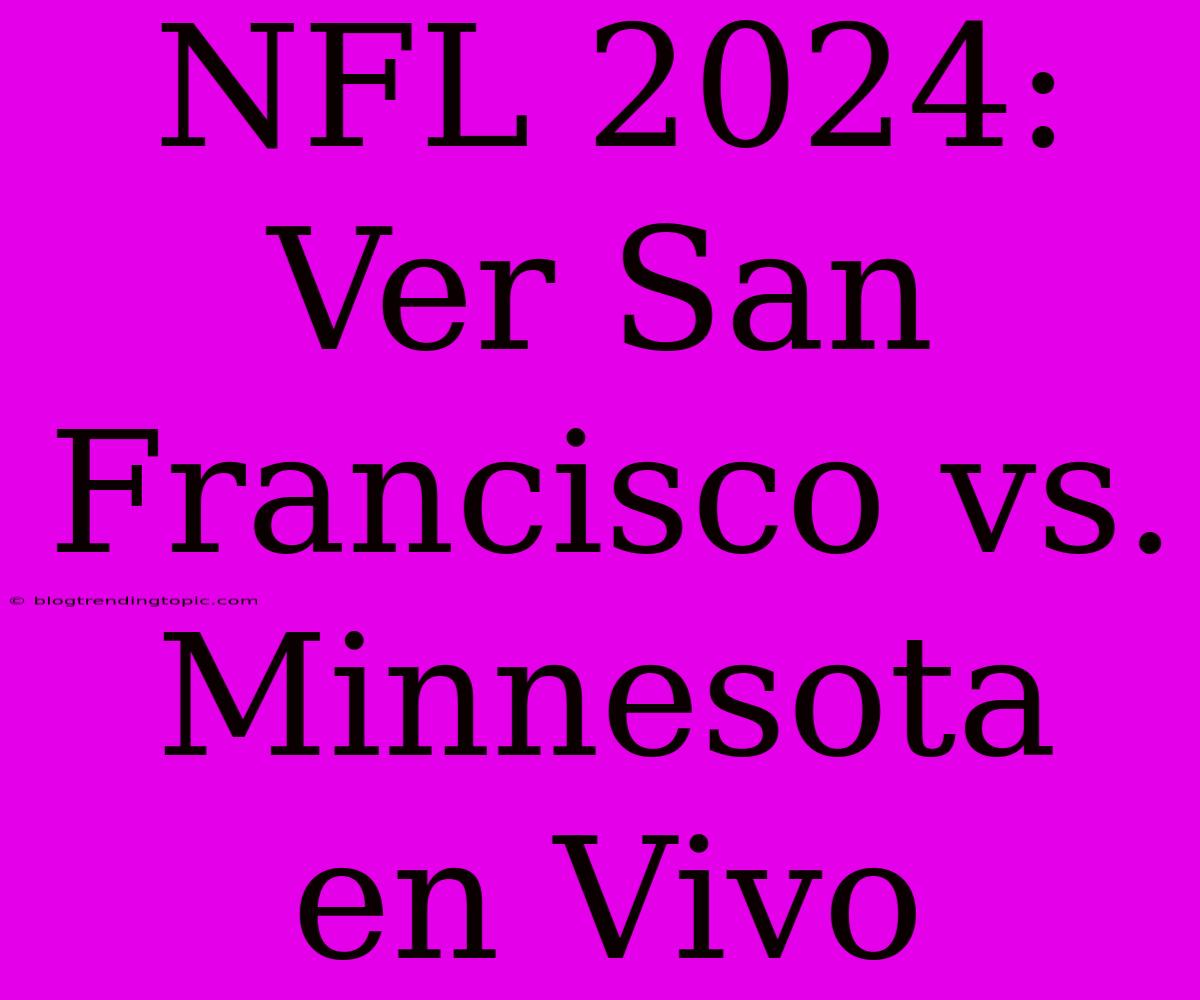 NFL 2024: Ver San Francisco Vs. Minnesota En Vivo