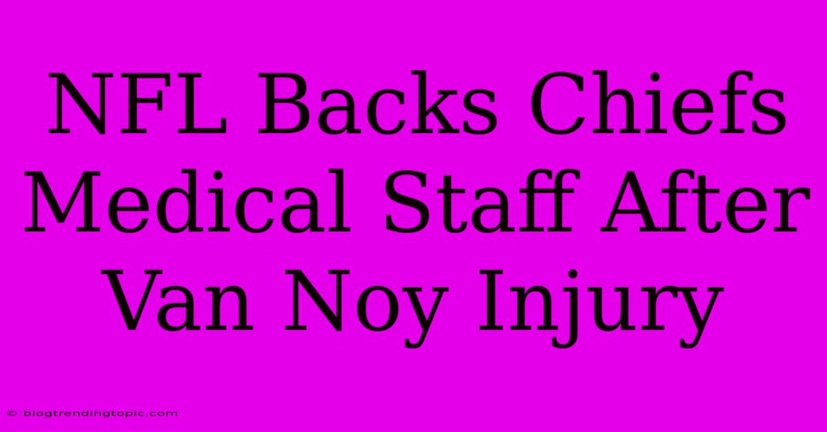 NFL Backs Chiefs Medical Staff After Van Noy Injury