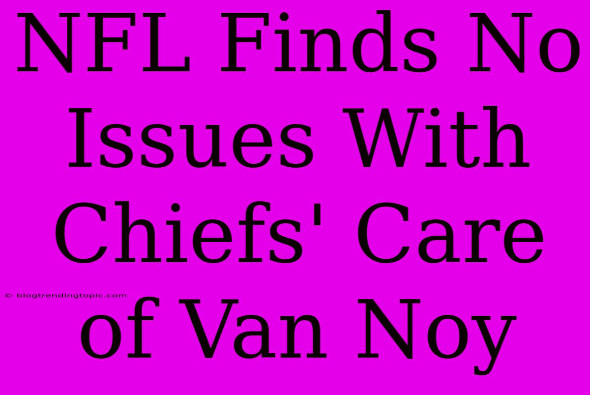 NFL Finds No Issues With Chiefs' Care Of Van Noy