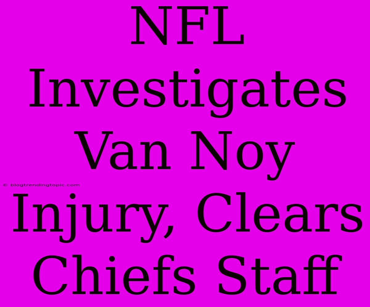 NFL Investigates Van Noy Injury, Clears Chiefs Staff