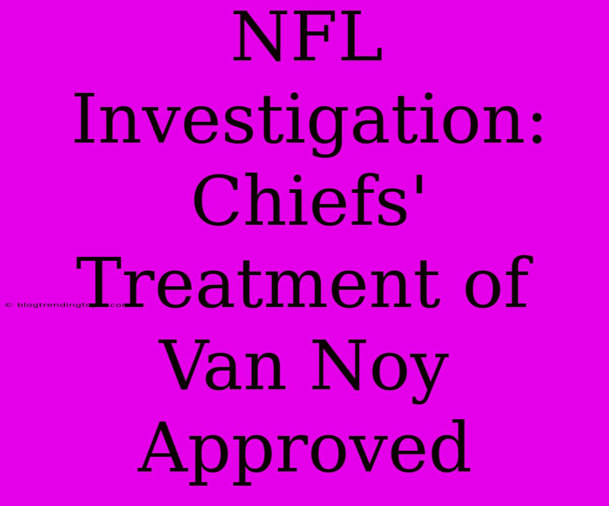 NFL Investigation: Chiefs' Treatment Of Van Noy Approved