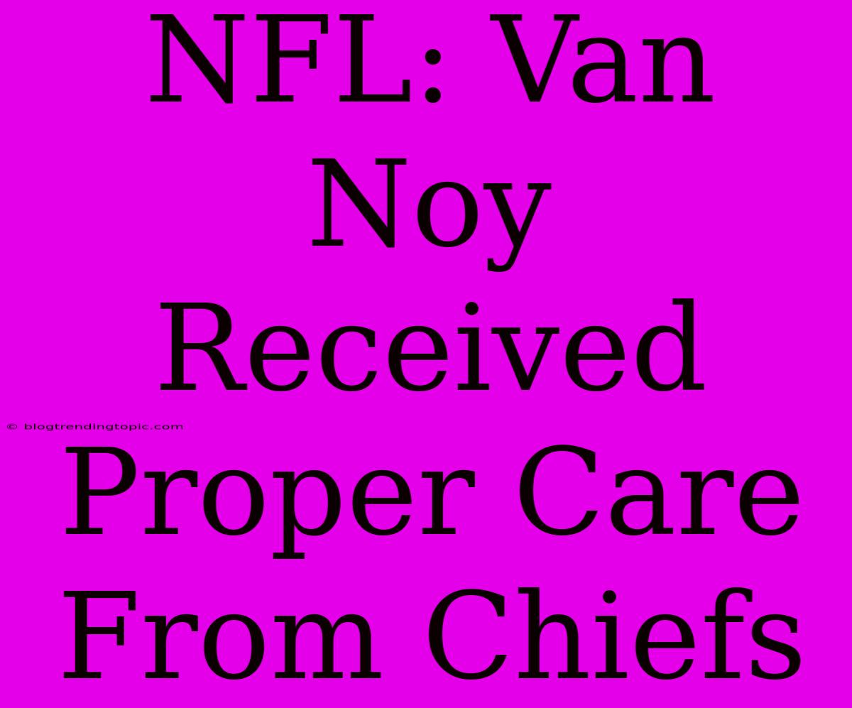 NFL: Van Noy Received Proper Care From Chiefs