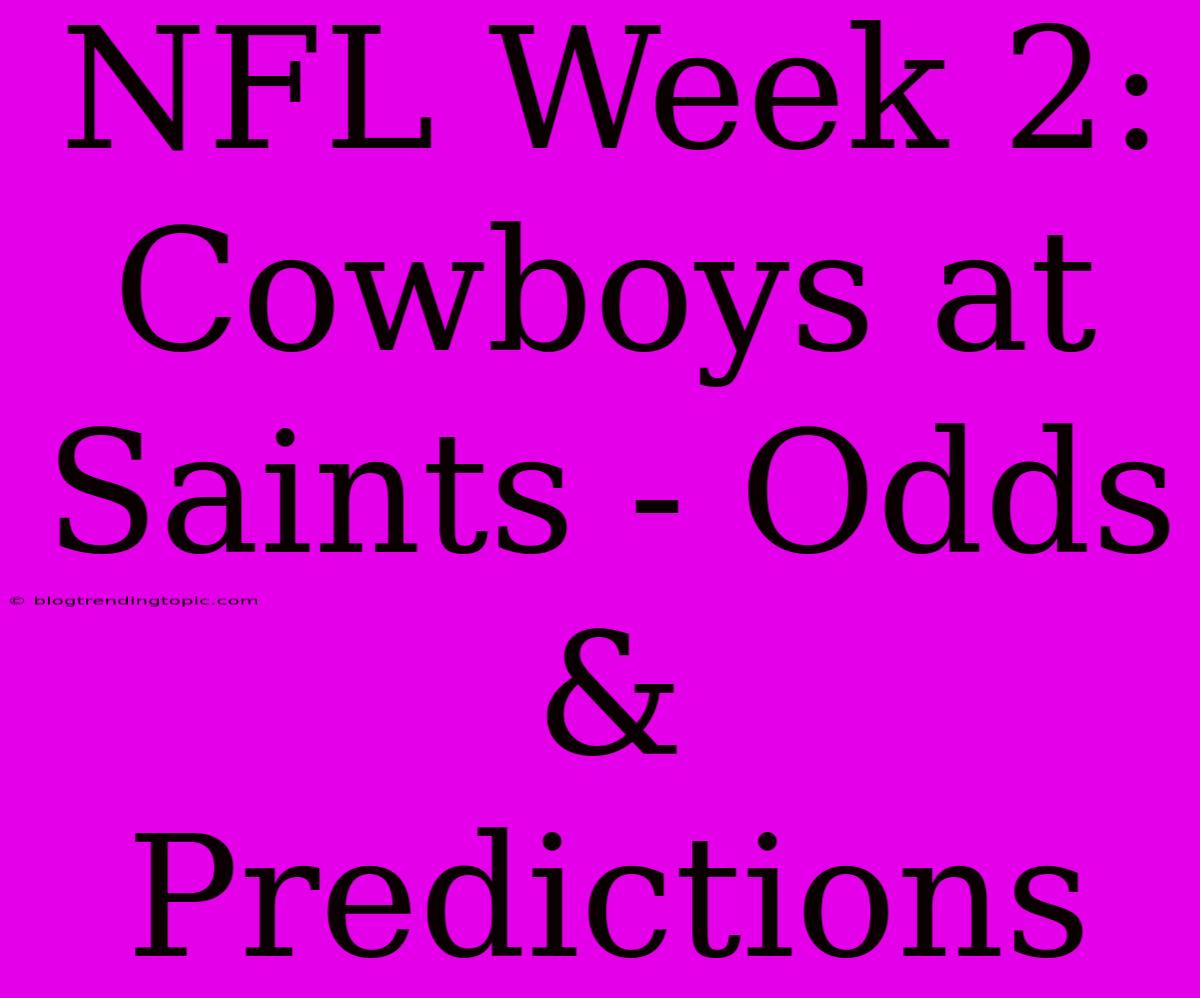 NFL Week 2: Cowboys At Saints - Odds & Predictions