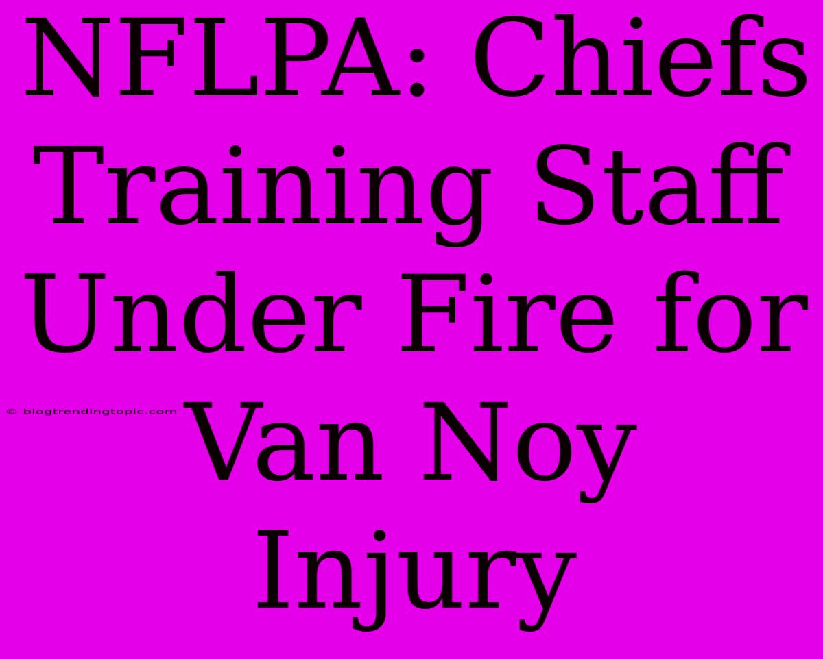 NFLPA: Chiefs Training Staff Under Fire For Van Noy Injury