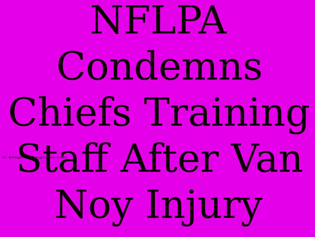 NFLPA Condemns Chiefs Training Staff After Van Noy Injury