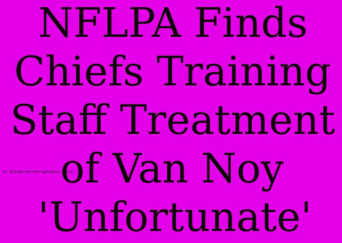 NFLPA Finds Chiefs Training Staff Treatment Of Van Noy 'Unfortunate'