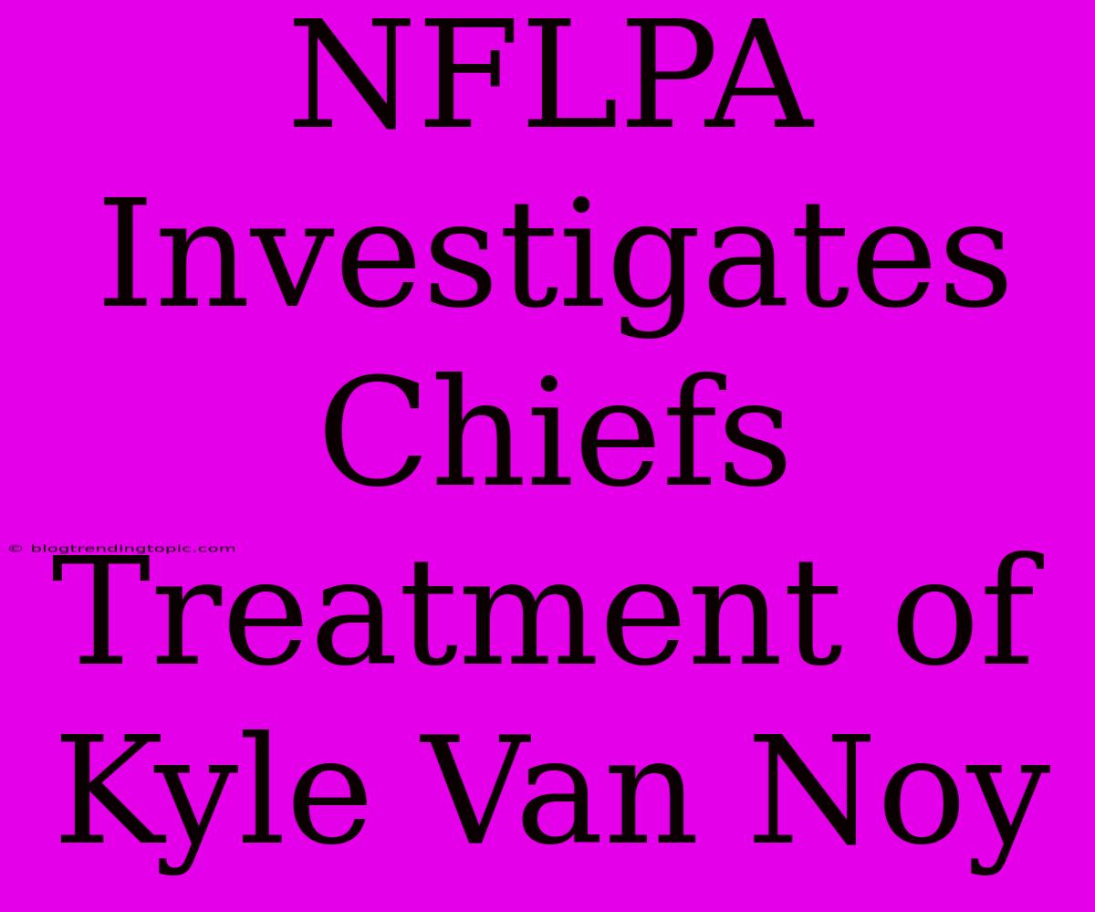 NFLPA Investigates Chiefs Treatment Of Kyle Van Noy