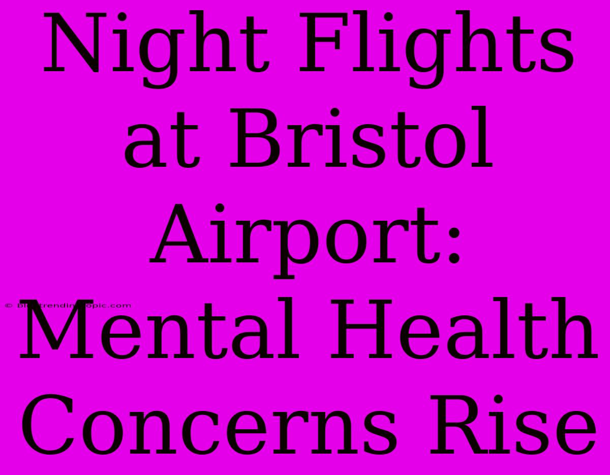 Night Flights At Bristol Airport: Mental Health Concerns Rise 