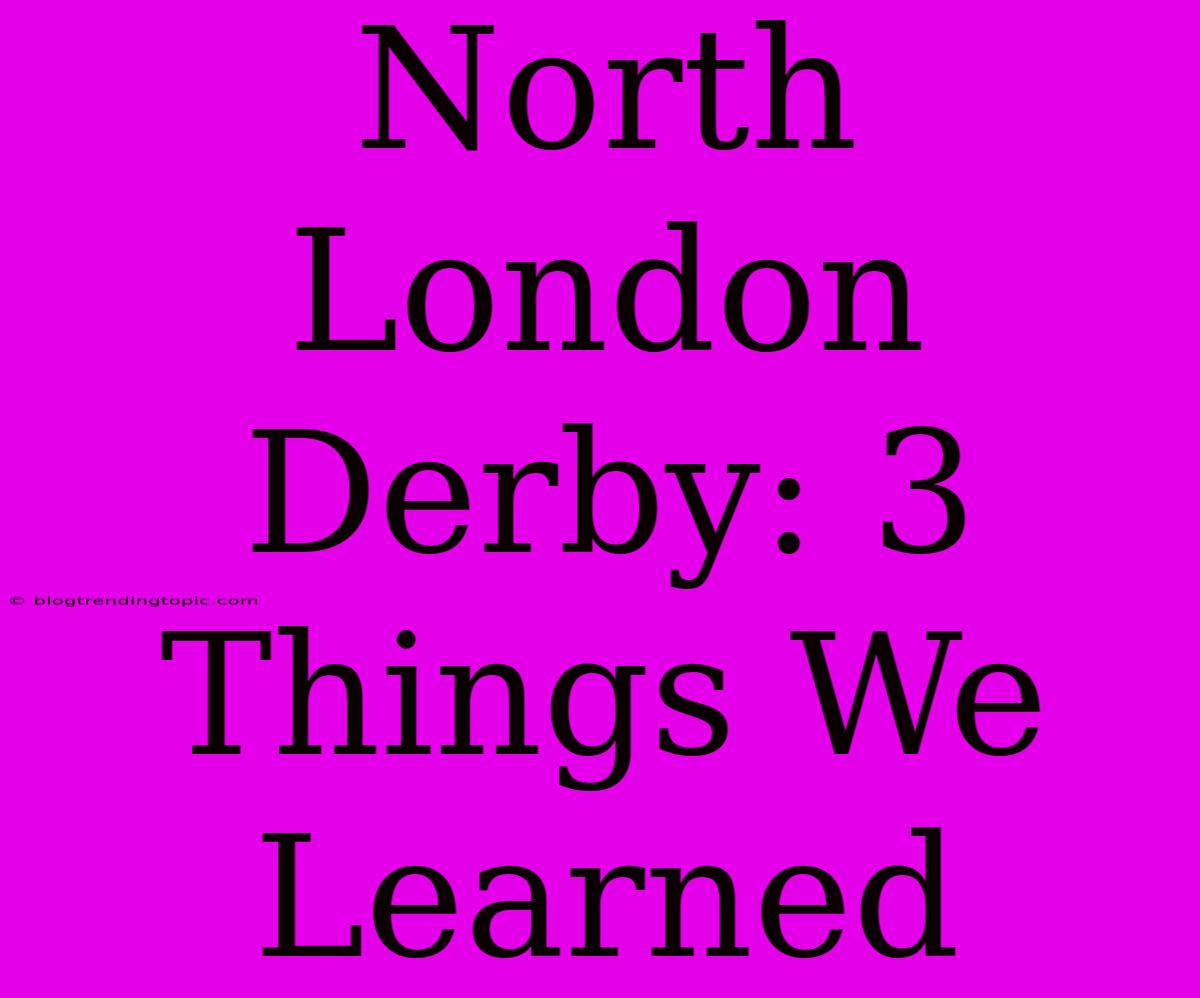 North London Derby: 3 Things We Learned