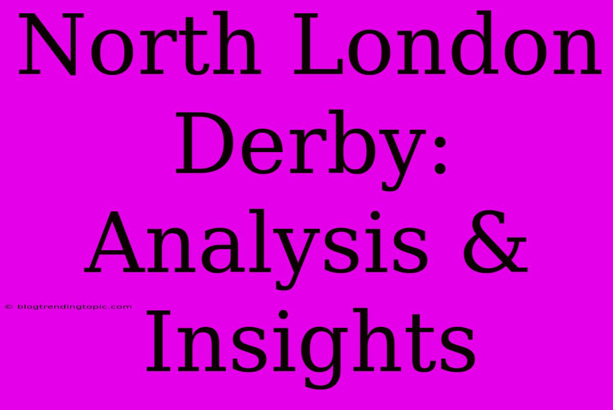 North London Derby: Analysis & Insights