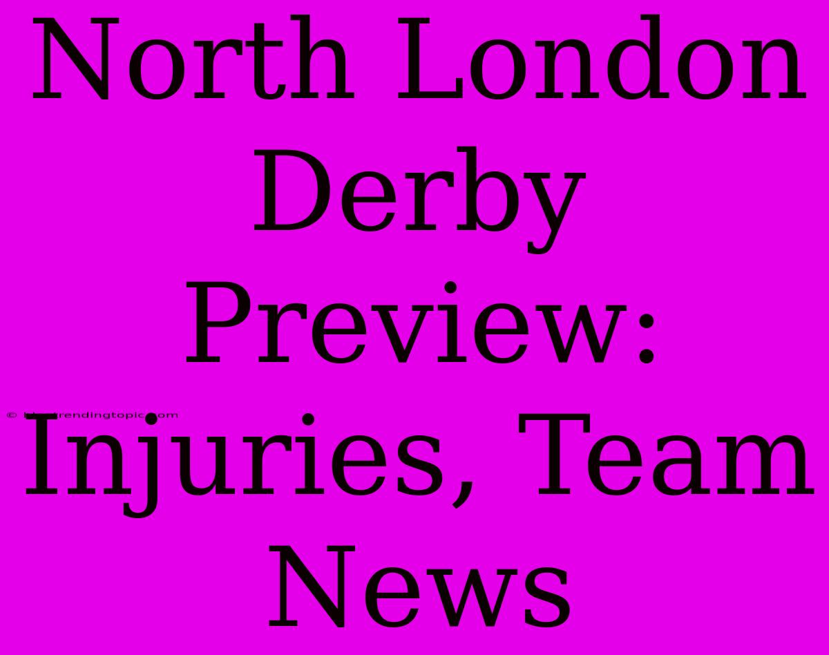 North London Derby Preview: Injuries, Team News