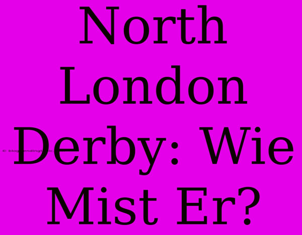 North London Derby: Wie Mist Er?