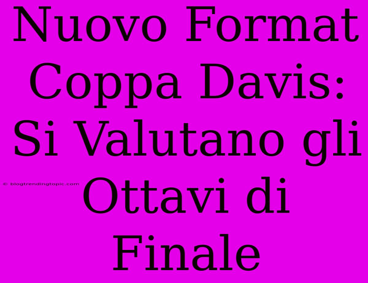 Nuovo Format Coppa Davis: Si Valutano Gli Ottavi Di Finale