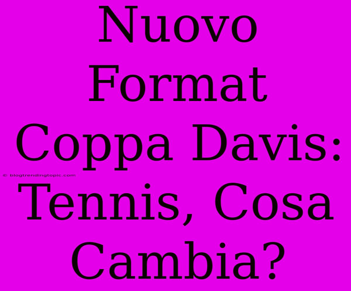 Nuovo Format Coppa Davis: Tennis, Cosa Cambia?