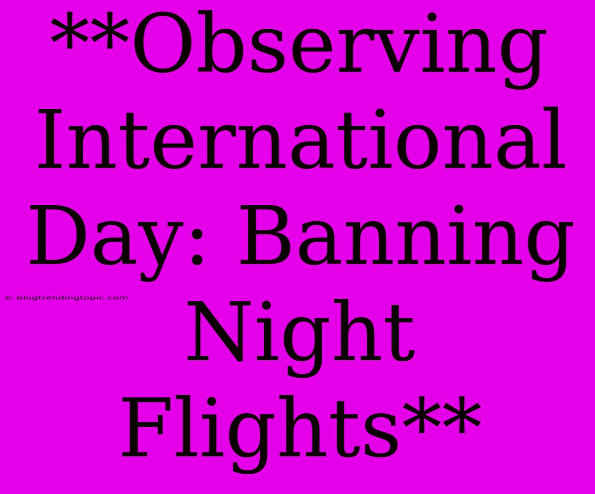 **Observing International Day: Banning Night Flights**