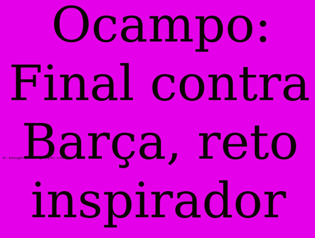 Ocampo: Final Contra Barça, Reto Inspirador