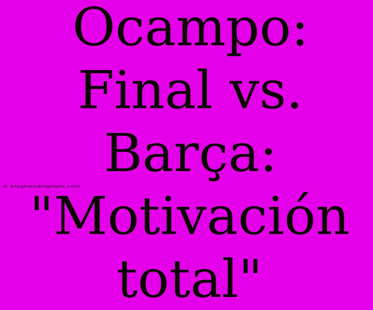 Ocampo: Final Vs. Barça: 