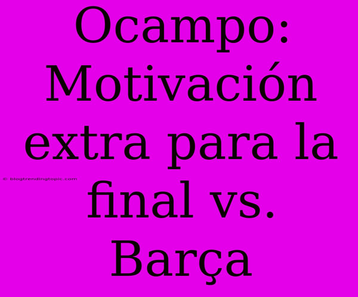 Ocampo: Motivación Extra Para La Final Vs. Barça