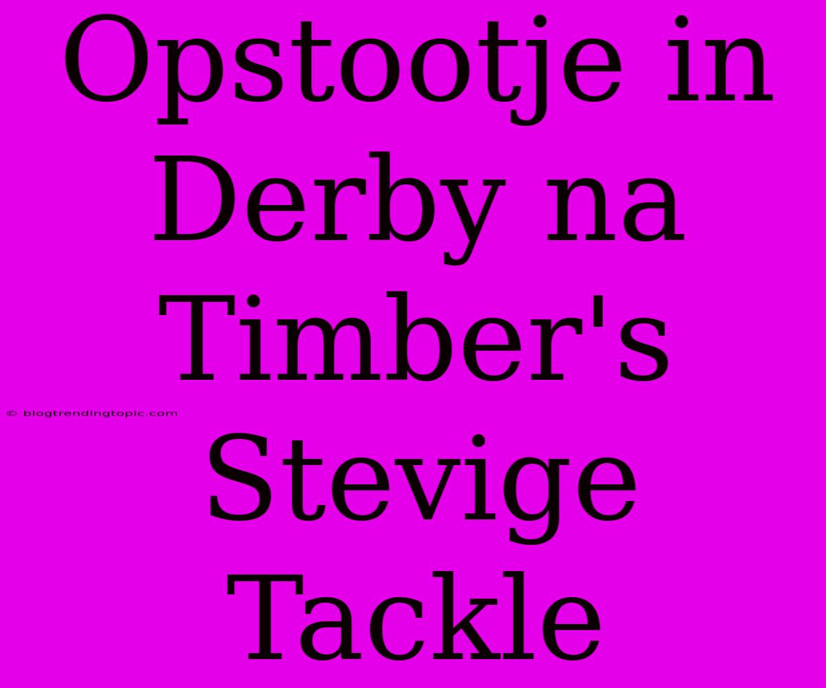 Opstootje In Derby Na Timber's Stevige Tackle