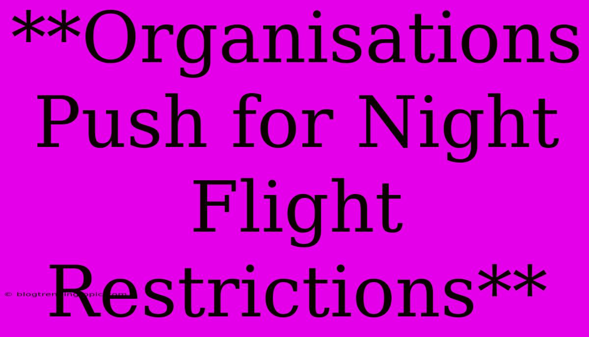 **Organisations Push For Night Flight Restrictions**