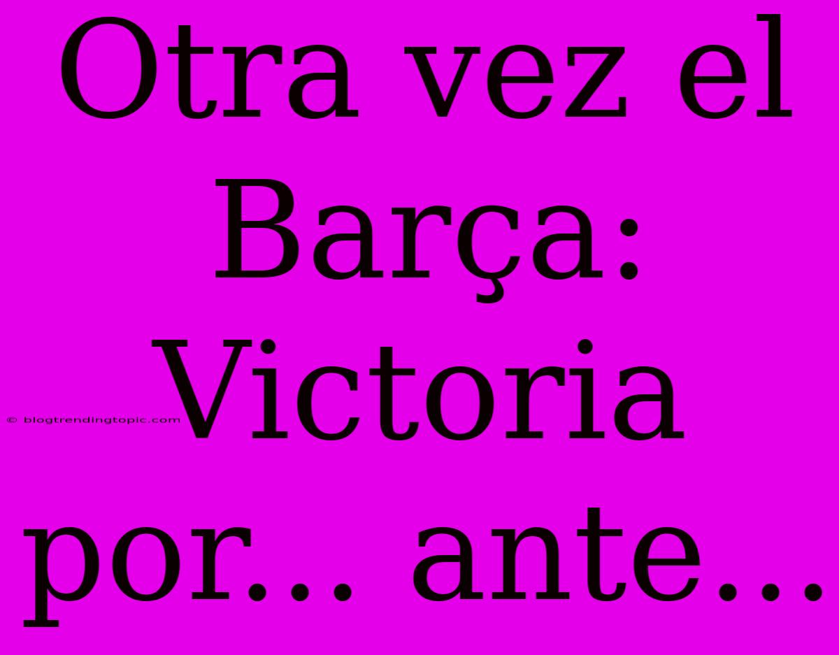 Otra Vez El Barça: Victoria Por... Ante...