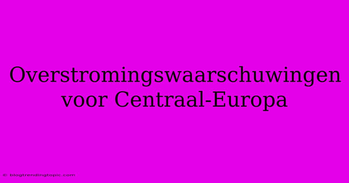 Overstromingswaarschuwingen Voor Centraal-Europa