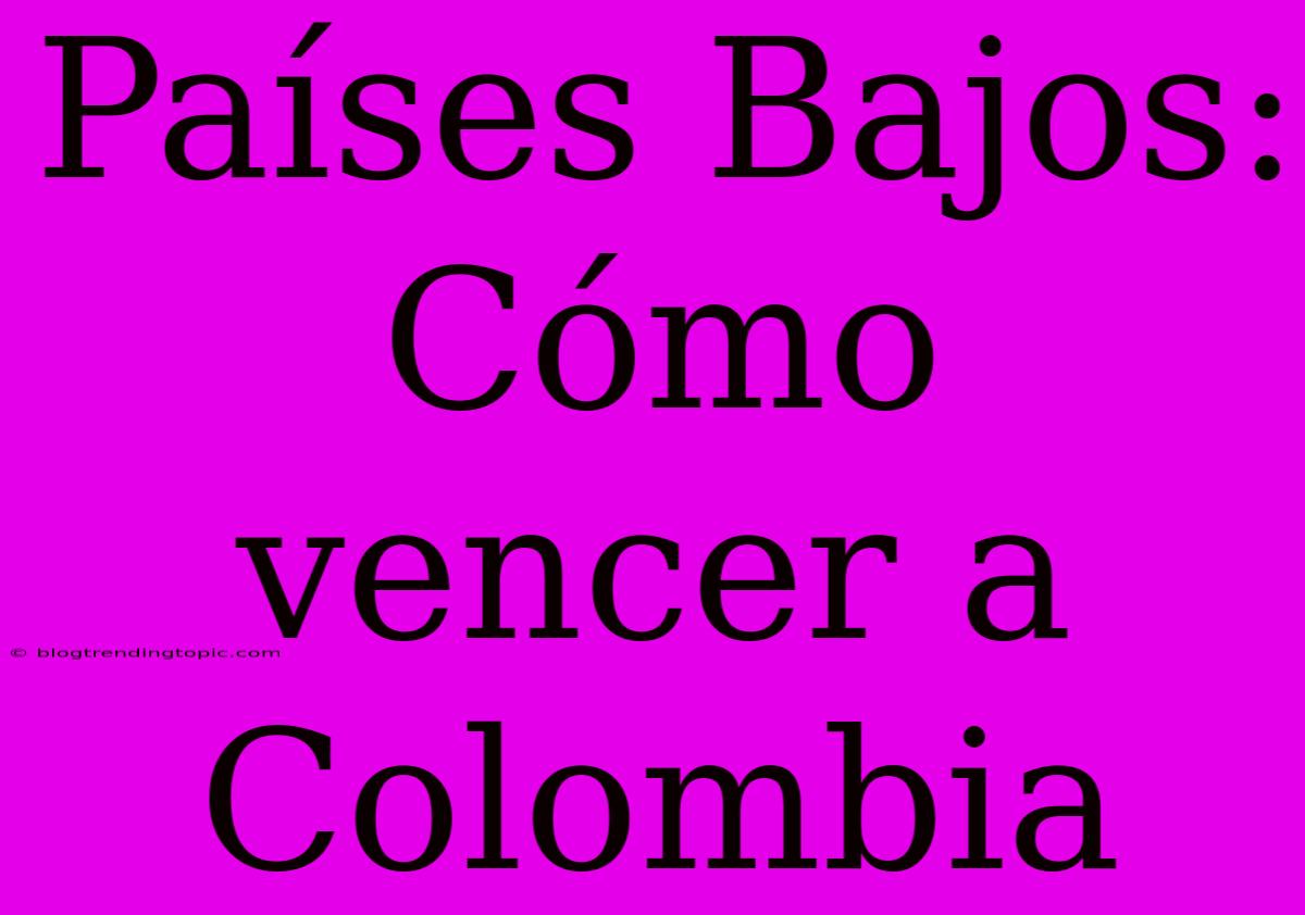 Países Bajos:  Cómo Vencer A Colombia