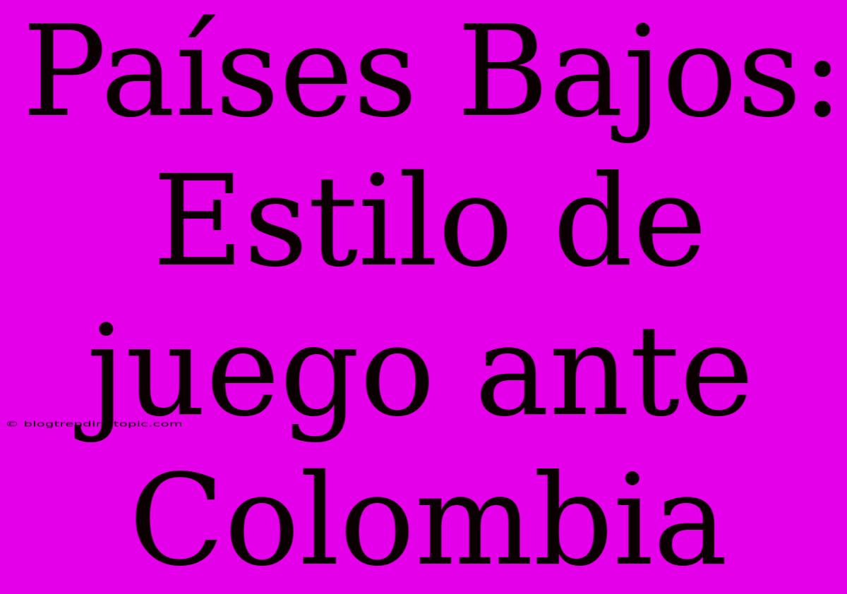 Países Bajos: Estilo De Juego Ante Colombia