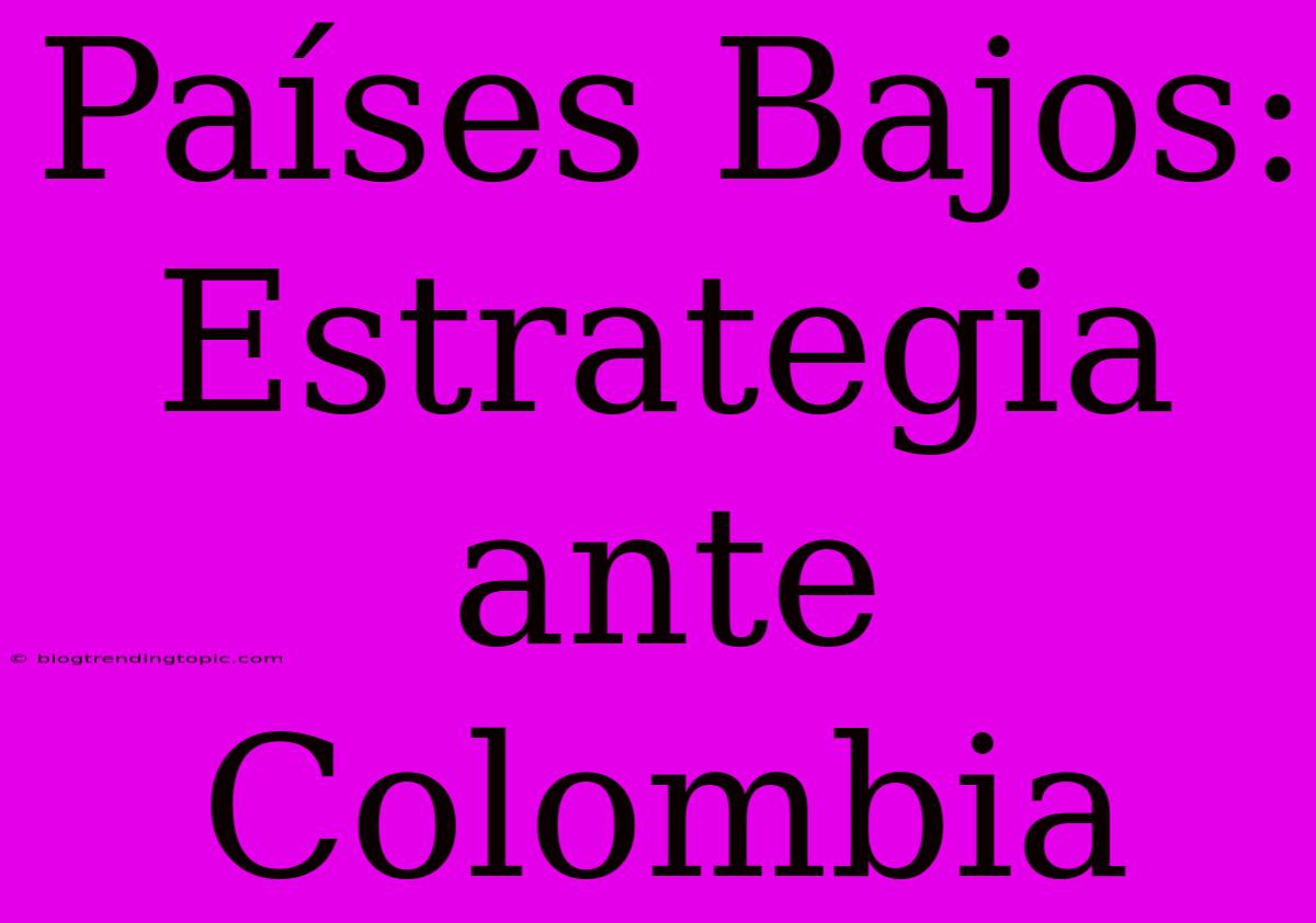 Países Bajos:  Estrategia Ante Colombia