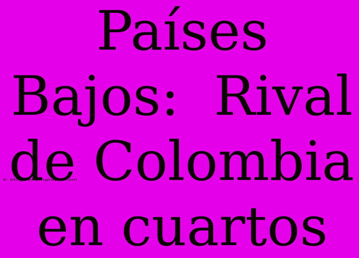 Países Bajos:  Rival De Colombia En Cuartos