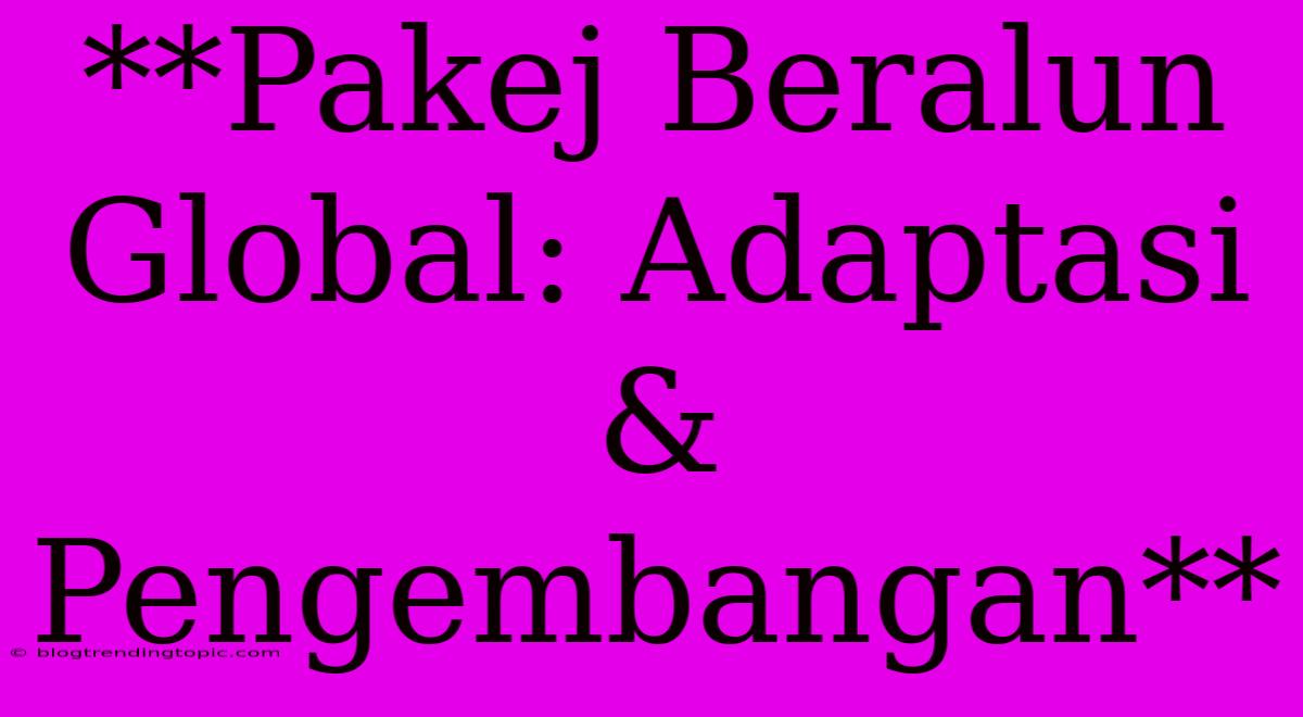 **Pakej Beralun Global: Adaptasi & Pengembangan**