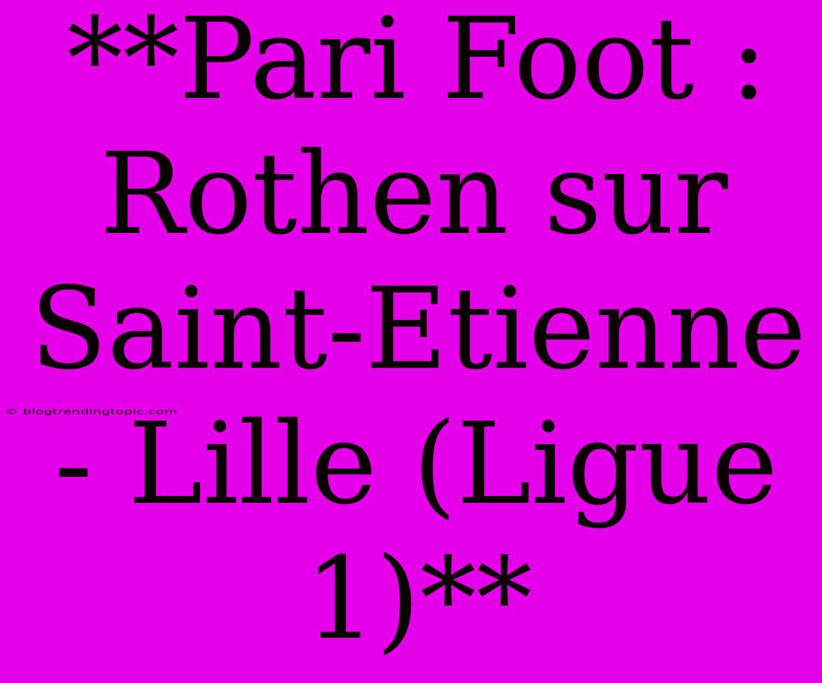 **Pari Foot : Rothen Sur Saint-Etienne - Lille (Ligue 1)**