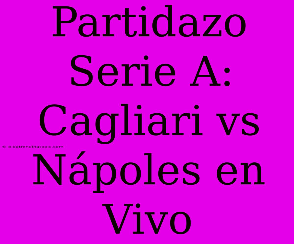 Partidazo Serie A: Cagliari Vs Nápoles En Vivo