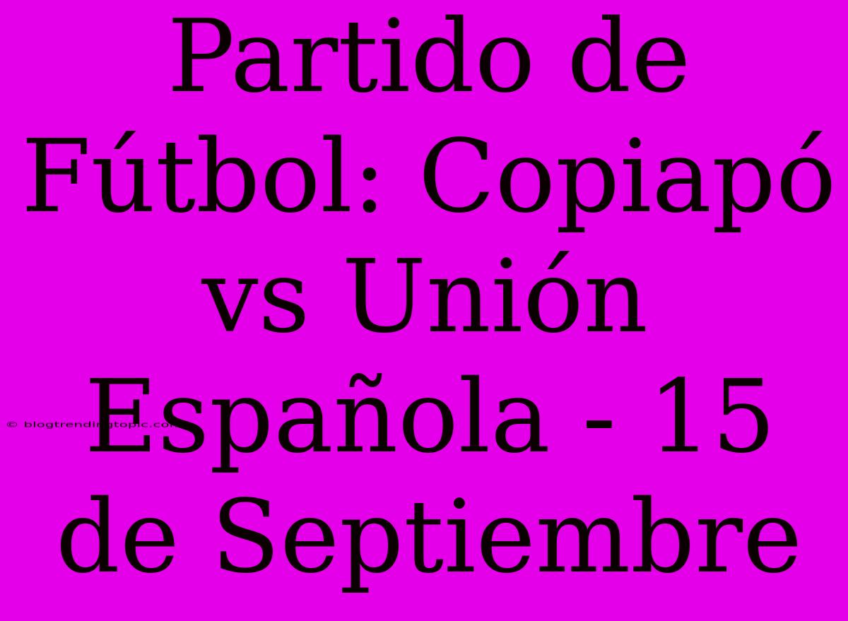 Partido De Fútbol: Copiapó Vs Unión Española - 15 De Septiembre