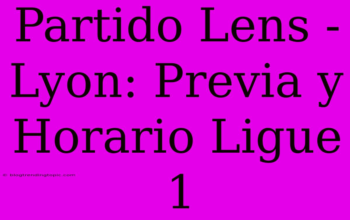 Partido Lens - Lyon: Previa Y Horario Ligue 1