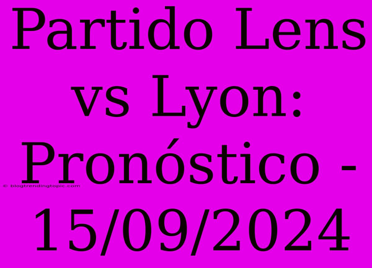 Partido Lens Vs Lyon: Pronóstico - 15/09/2024