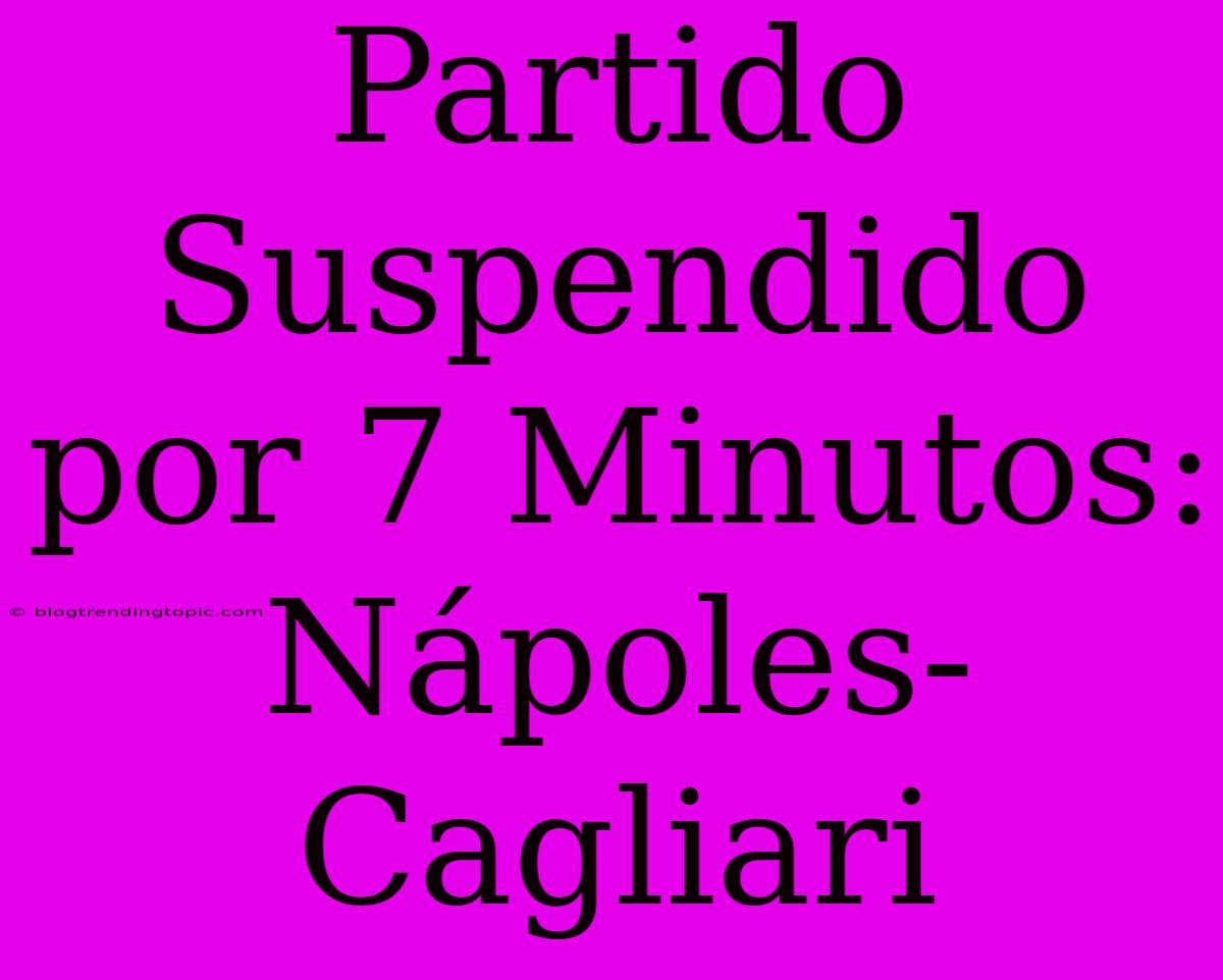 Partido Suspendido Por 7 Minutos: Nápoles-Cagliari