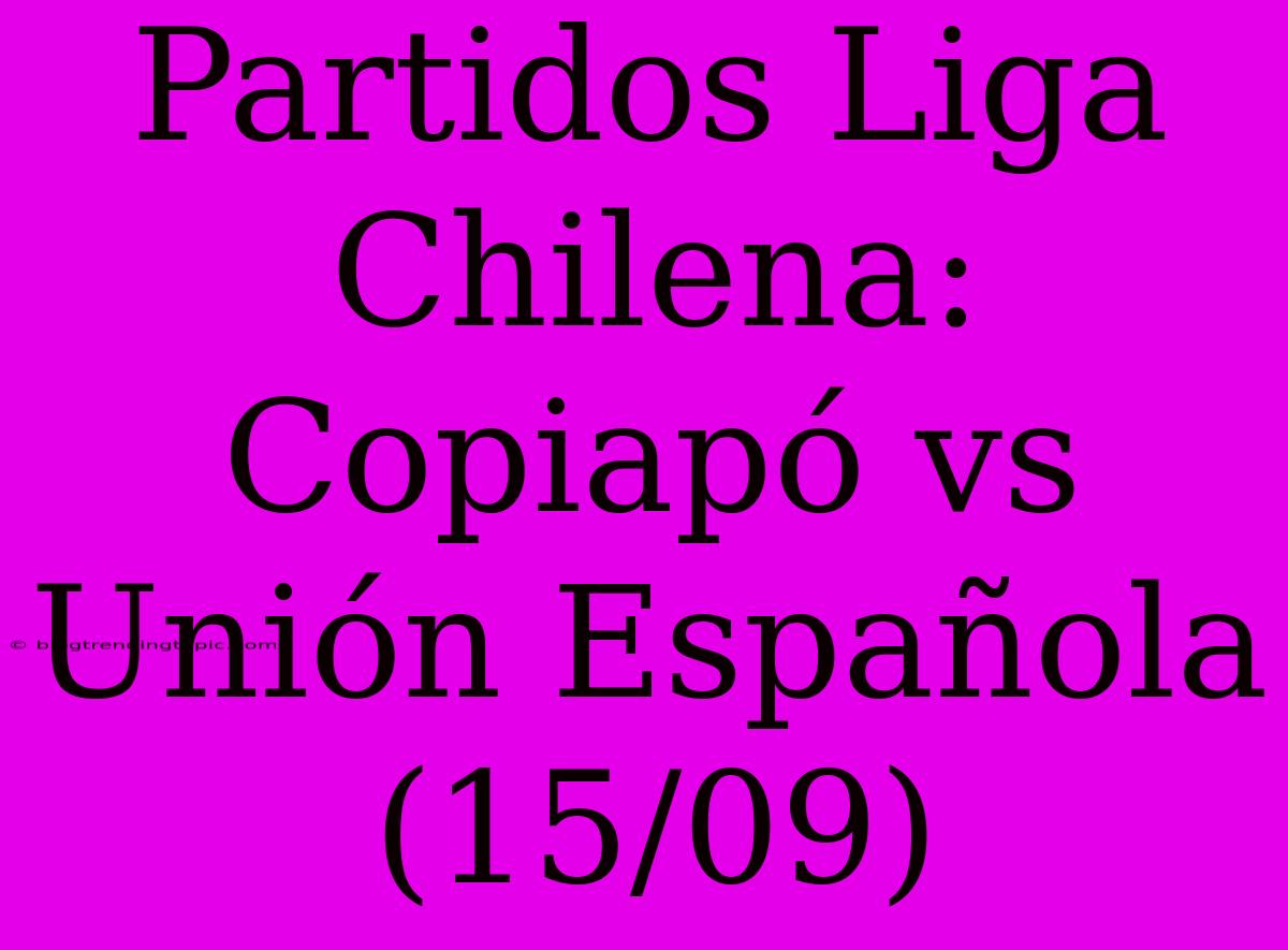 Partidos Liga Chilena: Copiapó Vs Unión Española (15/09)