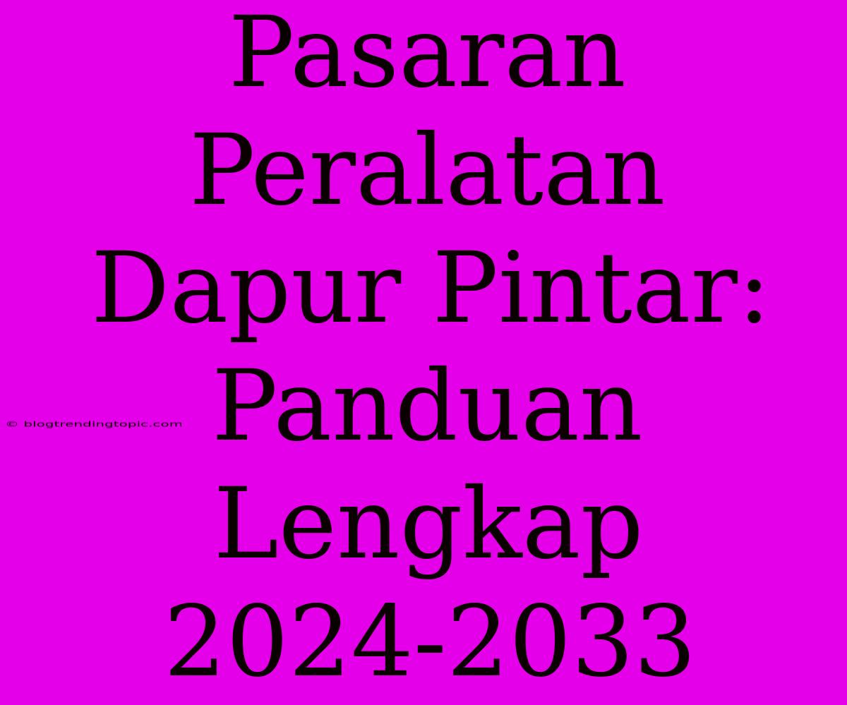 Pasaran Peralatan Dapur Pintar: Panduan Lengkap 2024-2033