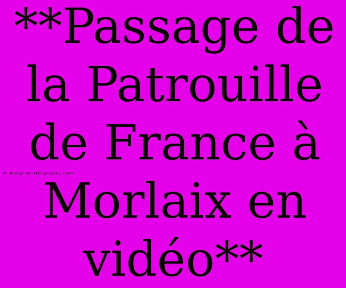 **Passage De La Patrouille De France À Morlaix En Vidéo**