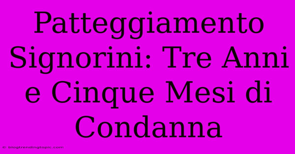 Patteggiamento Signorini: Tre Anni E Cinque Mesi Di Condanna