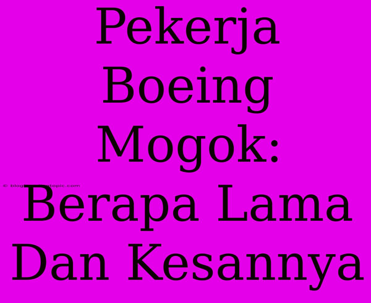 Pekerja Boeing Mogok: Berapa Lama Dan Kesannya