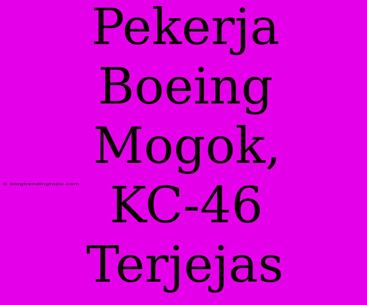 Pekerja Boeing Mogok, KC-46 Terjejas