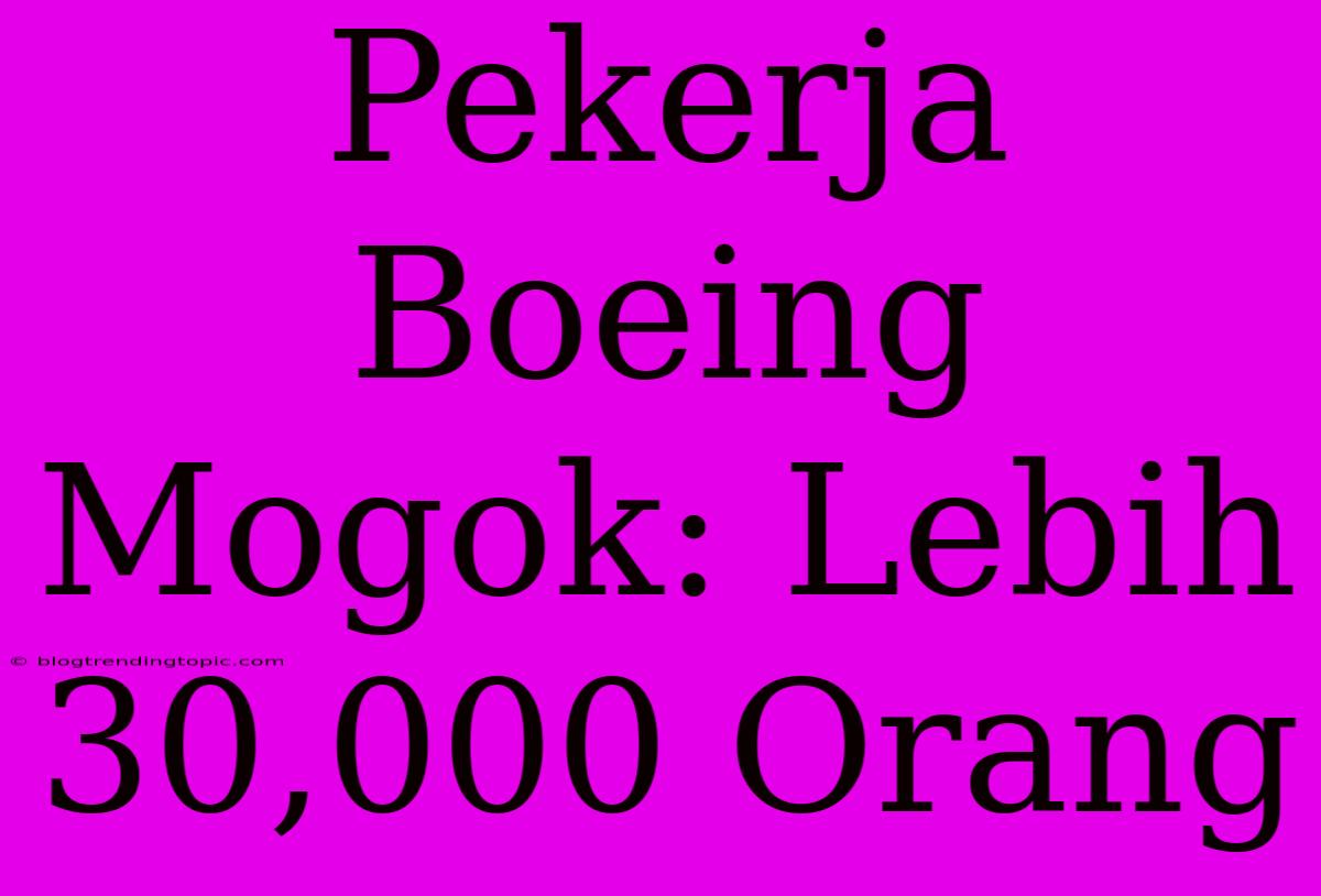 Pekerja Boeing Mogok: Lebih 30,000 Orang