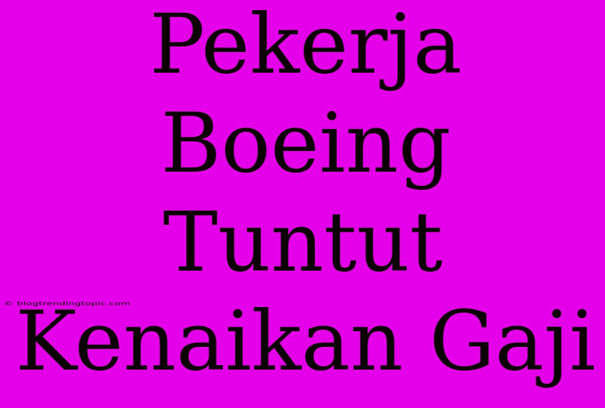 Pekerja Boeing Tuntut Kenaikan Gaji