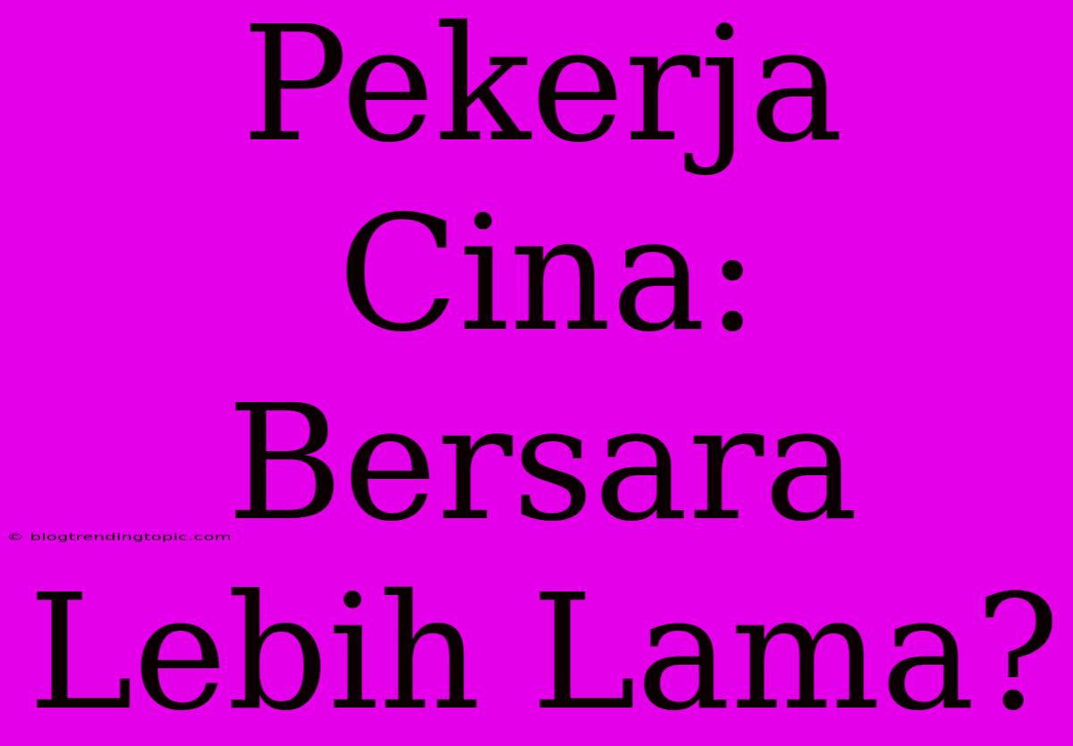 Pekerja Cina:  Bersara Lebih Lama?