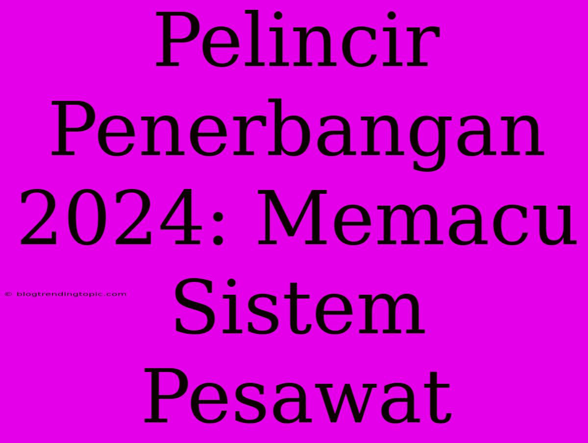 Pelincir Penerbangan 2024: Memacu Sistem Pesawat