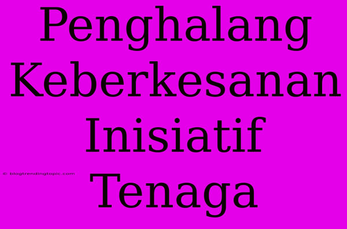 Penghalang Keberkesanan Inisiatif Tenaga