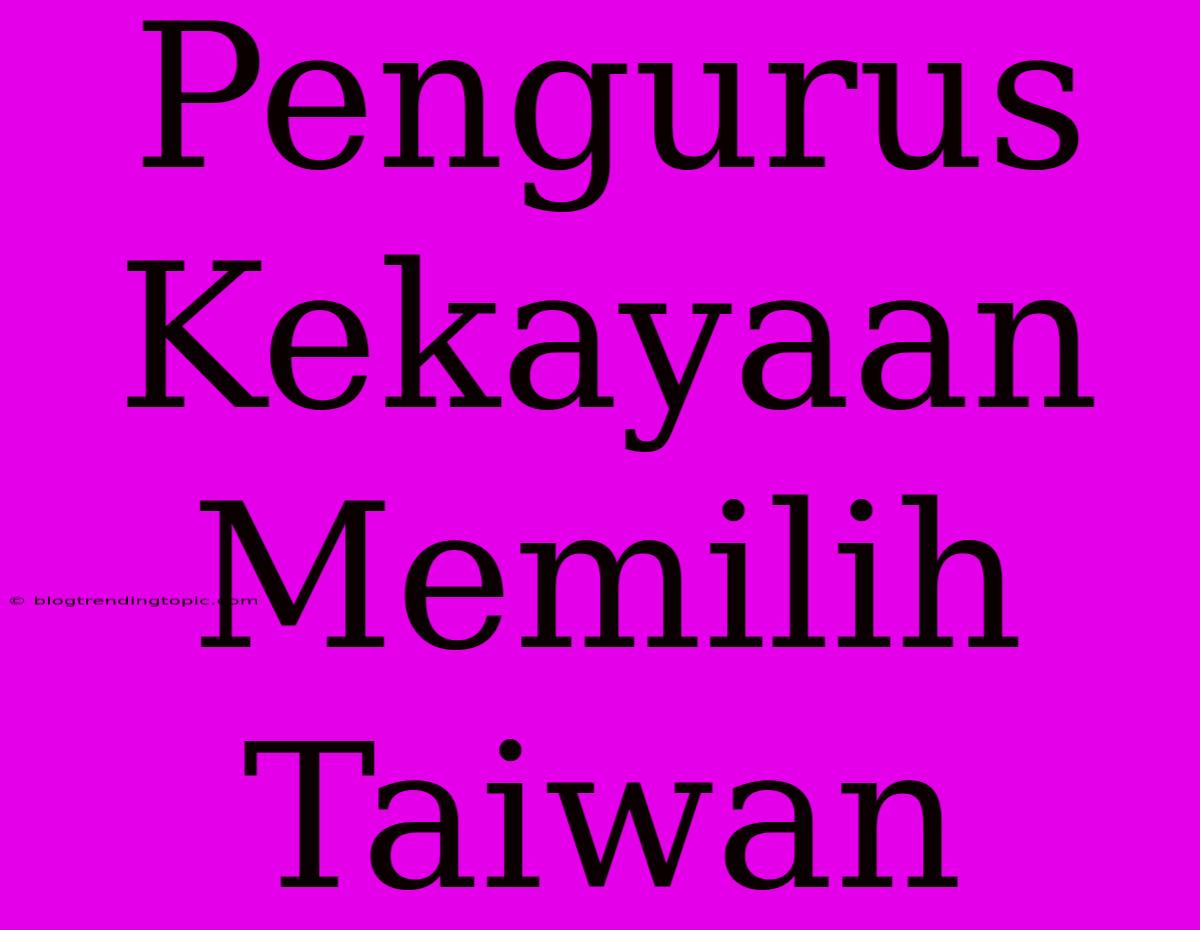 Pengurus Kekayaan Memilih Taiwan